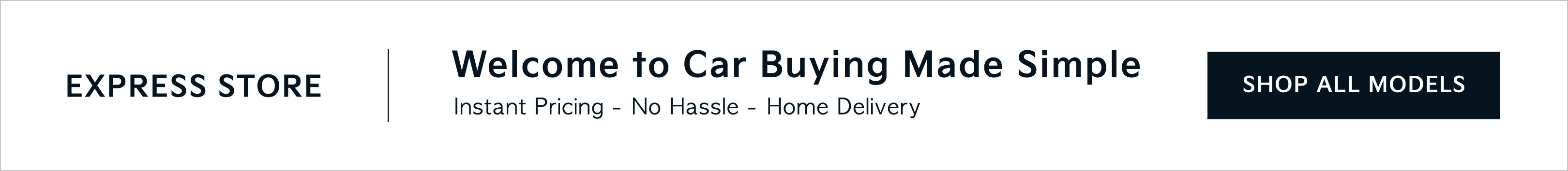 Express Store: Welcome to car buying made simple. Home delivery service available today - anywhere, any time! Click here to shop all models.